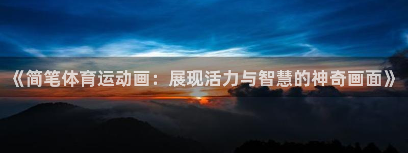 谈球吧体育官网：《简笔体育运动画：展现活力与智慧的神奇画面》