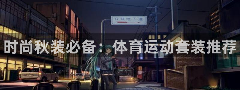 谈球吧体育：时尚秋装必备：体育运动套装推荐